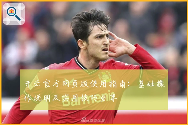 开云官方网页版使用指南：基础操作说明及实用技巧分享