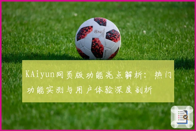 KAiyun网页版功能亮点解析:热门功能实测与用户体验深度剖析